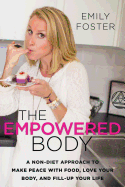 The Empowered Body: A Non-Diet Approach to Make Peace With Food, Love Your Body, and Fill-Up Your Life