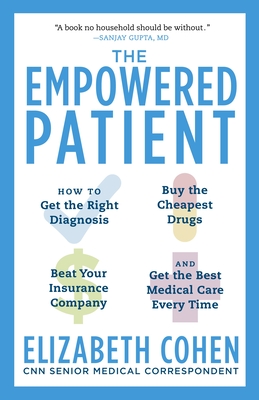 The Empowered Patient: How to Get the Right Diagnosis, Buy the Cheapest Drugs, Beat Your Insurance Company, and Get the Best Medical Care Every Time - Cohen, Elizabeth S