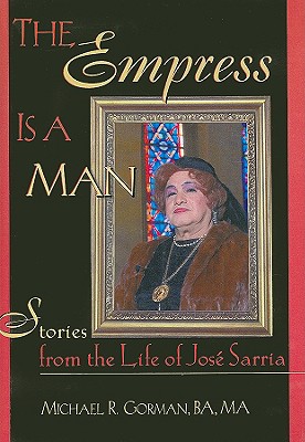 The Empress Is a Man: Stories from the Life of Jos Sarria - Gorman, Michael R