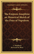 The Empress Josephine: An Historical Sketch of the Days of Napoleon