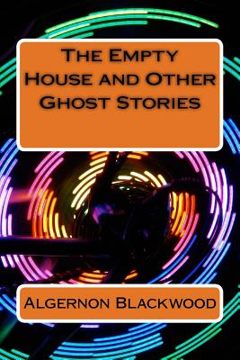 The Empty House and Other Ghost Stories - Blackwood, Algernon