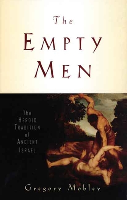 The Empty Men: The Heroic Tradition of Ancient Israel - Mobley, Gregory