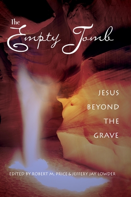 The Empty Tomb: Jesus Beyond The Grave - Price, Robert M, Reverend, PhD (Editor), and Lowder, Jeffery Jay (Editor)