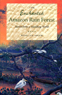 The Enchanted Amazon Rain Forest: Stories from a Vanishing World