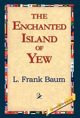 The Enchanted Island of Yew - Baum, L Frank, and 1stworld Library (Editor)