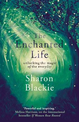 The Enchanted Life: Unlocking the Magic of the Everyday - Blackie, Sharon