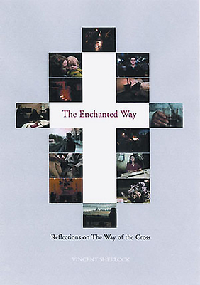 The Enchanted Way: Reflections on the Way of the Cross - Sherlock, Vincent