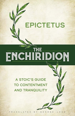 The Enchiridion: A Stoic's Guide to Contentment and Tranquility - Epictetus, and Long, George (Translated by)