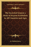 The Encircled Serpent: A Study of Serpent Symbolism in All Countries and Ages