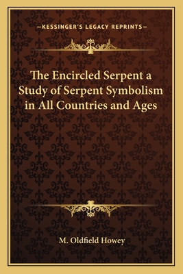 The Encircled Serpent a Study of Serpent Symbolism in All Countries and Ages - Howey, M Oldfield