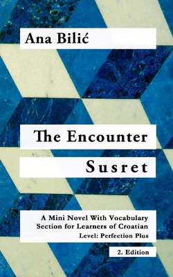 The Encounter / Susret: A Mini Novel With Vocabulary Section for Learning Croatian, Level - Perfection Plus (C1) = Advanced High, 2. Edition - Bilic, Ana