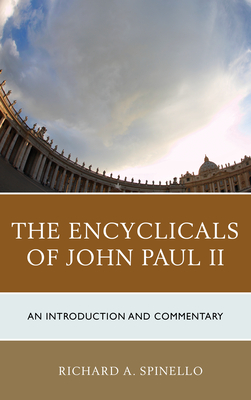 The Encyclicals of John Paul II: An Introduction and Commentary - Spinello, Richard A