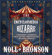 The Encyclopaedia Bizarre: A Comprehensive Compendium of Caustic Creatures, Corrupted Critters, and Colossal Curiosities