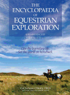 The Encyclopaedia of Equestrian Exploration Volume III: A Study of the Geographic and Spiritual Equestrian Journey, Based Upon the Philosophy of Harmonious Horsemanship