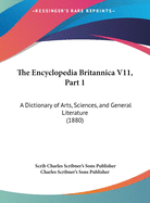 The Encyclopedia Britannica V11, Part 1: A Dictionary of Arts, Sciences, and General Literature (1880)