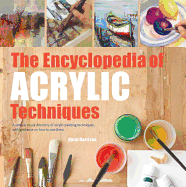 The Encyclopedia of Acrylic Techniques: A Unique Visual Directory of Acrylic Painting Techniques, with Guidance on How to Use Them