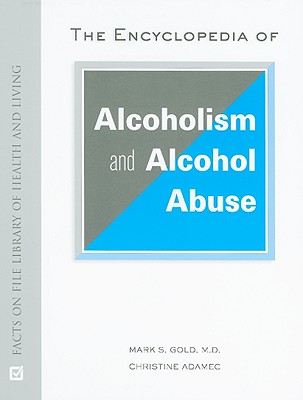 The Encyclopedia of Alcoholism and Alcohol Abuse - Gold, Mark S, MD, and Adamec, Christine A