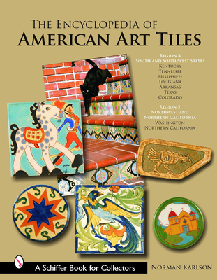 The Encyclopedia of American Art Tiles: Region 4 South and Southwestern States; Region 5 Northwest and Northern California - Karlson, Norman