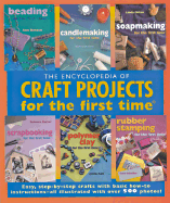 The Encyclopedia of Craft Projects for the First Time(r): Easy, Step-By-Step Crafts with Basic How-To Instructions--All Illustrated with Over 500 Photos - Vanessa-Ann
