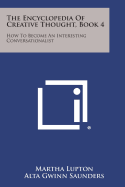 The Encyclopedia of Creative Thought, Book 4: How to Become an Interesting Conversationalist - Lupton, Martha, and Saunders, Alta Gwinn