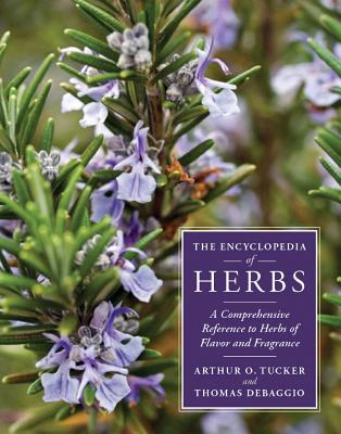 The Encyclopedia of Herbs: A Comprehensive Reference to Herbs of Flavor and Fragrance - DeBaggio, Thomas, and Tucker, Arthur O, Ph.D.