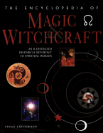 The Encyclopedia of Magic & Witchcraft: An Illustrated Historical Reference to Spiritual Worlds - Greenwood, Susan, Dr.