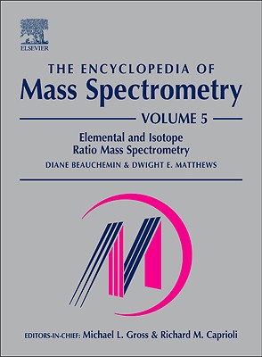 The Encyclopedia of Mass Spectrometry, Volume 5: Elemental and Isotope Ratio Mass Spectrometry - Beauchemin, Diane, and Matthews, Dwight