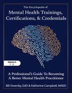 The Encyclopedia of Mental Health Trainings, Certifications, and Credentials: A Professional's Guide to Becoming a Better Mental Health Practitioner Volume 6
