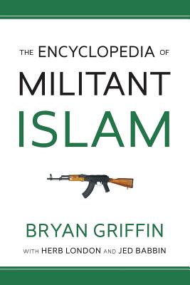 The Encyclopedia of Militant Islam - London, Herbert, and Babbin, Jed, and Griffin, Bryan