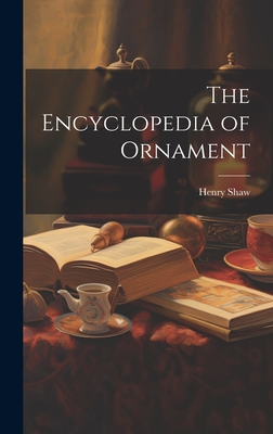 The Encyclopedia of Ornament - Shaw, Henry