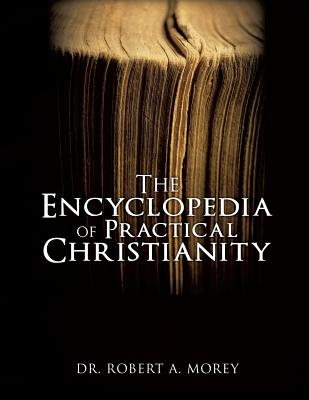 The Encyclopedia Of Practical Christianity - Morey, Robert a, Dr.