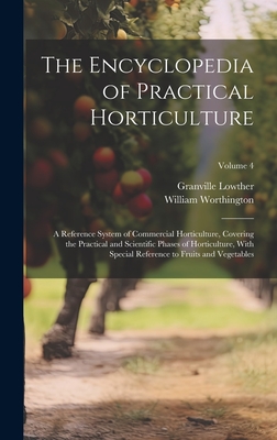 The Encyclopedia of Practical Horticulture: A Reference System of Commercial Horticulture, Covering the Practical and Scientific Phases of Horticulture, With Special Reference to Fruits and Vegetables; Volume 4 - Worthington, William, and Lowther, Granville