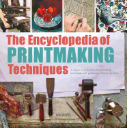 The Encyclopedia of Printmaking Techniques: A Unique Visual Directory of Printmaking Techniques, with Guidance on How to Use Them