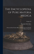 The Encyclopedia of Pure Materia Medica: A Record of the Positive Effects of Drugs Upon the Healthy Human Organism; Volume 10