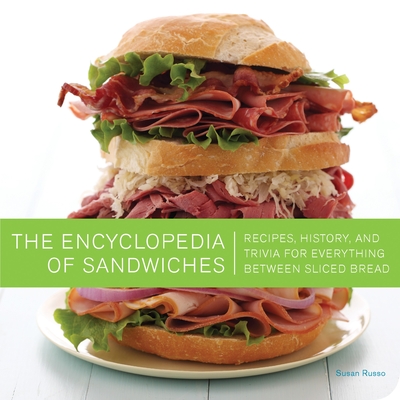 The Encyclopedia of Sandwiches: Recipes, History, and Trivia for Everything Between Sliced Bread - Russo, Susan, and Armendariz, Matt (Photographer)