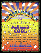The Encyclopedia of Sixties Cool: A Celebration of the Grooviest People, Events, and Artifacts of the 1960s