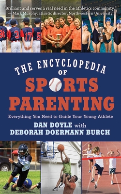The Encyclopedia of Sports Parenting: Everything You Need to Guide Your Young Athlete - Doyle, Dan, and Burch, Deborah Doermann