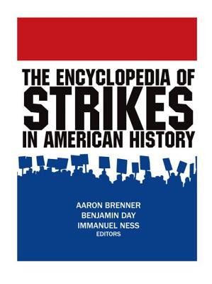 The Encyclopedia of Strikes in American History - Brenner, Aaron, and Day, Benjamin, and Ness, Immanuel, Professor