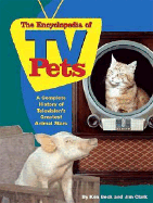 The Encyclopedia of TV Pets: A Complete History of Television's Greatest Animal Stars - Beck, Ken, and Clark, Jim, Ma, and Thomas Nelson Publishers