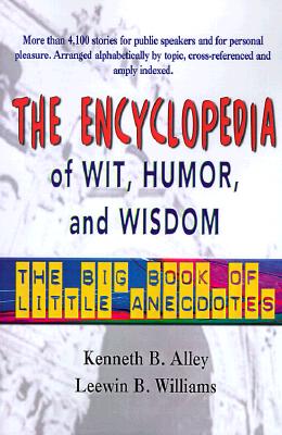 The Encyclopedia of Wit, Humor & Wisdom: The Big Book of Little Anecdotes - Williams, Leewin B (Compiled by), and Alley, Ken (Introduction by)