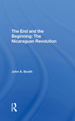 The End and the Beginning: The Nicaraguan Revolution - Booth, John A