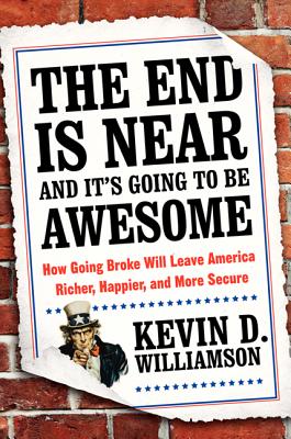 The End Is Near and It's Going to Be Awesome: How Going Broke Will Leave America Richer, Happier, and More Secure - Williamson, Kevin D