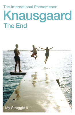 The End: My Struggle Book 6 - Knausgaard, Karl Ove, and Bartlett, Don (Translated by), and Aitken, Martin (Translated by)