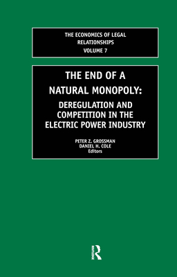 The End of a Natural Monopoly: Deregulation and Competition in the Electric Power Industry - Cole, Daniel H (Editor), and Grossman, Peter (Editor)