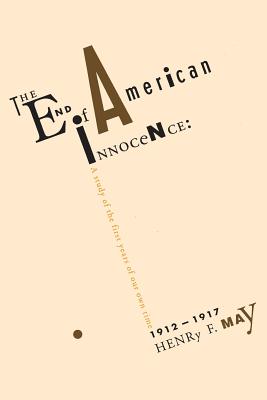 The End of American Innocence: A Study of First Years of Our Own Time, 1912-1917 - May, Henry