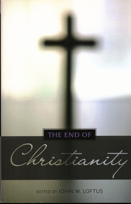 The End of Christianity - Loftus, John W (Editor)