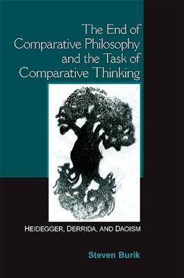 The End of Comparative Philosophy and the Task of Comparative Thinking: Heidegger, Derrida, and Daoism - Burik, Steven