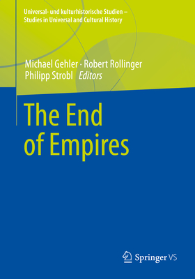 The End of Empires - Gehler, Michael (Editor), and Rollinger, Robert (Editor), and Strobl, Philipp (Editor)