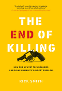 The End of Killing: How Our Newest Technologies Can Solve Humanity's Oldest Problem