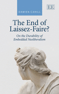 The End of Laissez-Faire?: On the Durability of Embedded Neoliberalism - Cahill, Damien